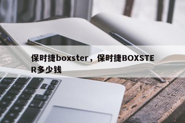 保时捷boxster，保时捷BOXSTER多少钱