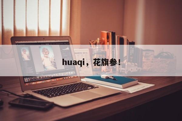 huaqi，花旗参！