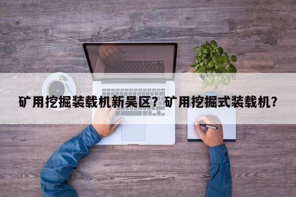 矿用挖掘装载机新吴区？矿用挖掘式装载机？