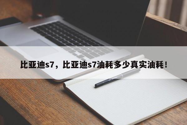 比亚迪s7，比亚迪s7油耗多少真实油耗！