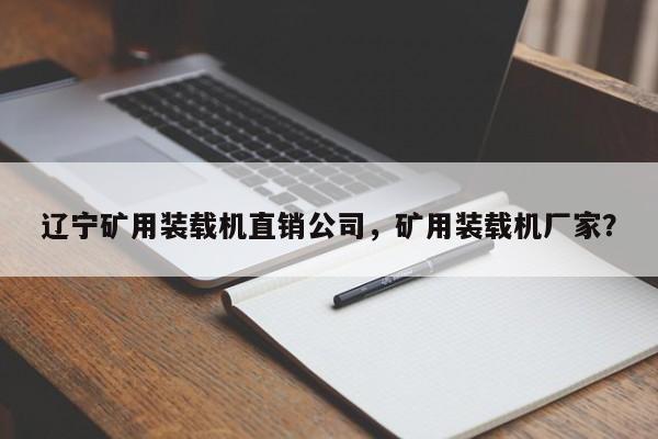 辽宁矿用装载机直销公司，矿用装载机厂家？