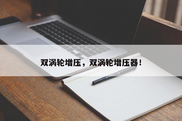 双涡轮增压，双涡轮增压器！