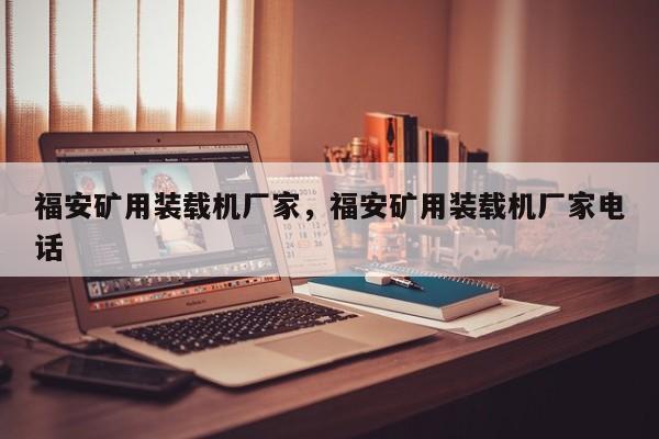 福安矿用装载机厂家，福安矿用装载机厂家电话