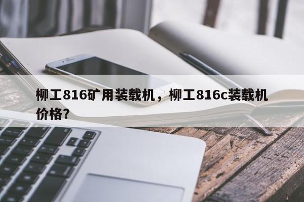 柳工816矿用装载机，柳工816c装载机价格？