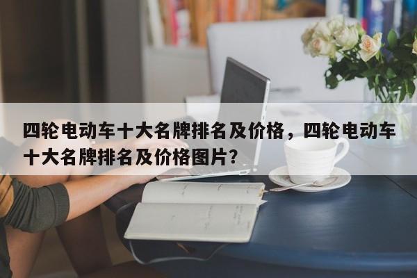 四轮电动车十大名牌排名及价格，四轮电动车十大名牌排名及价格图片？