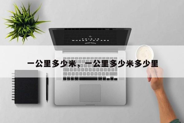 一公里多少米，一公里多少米多少里