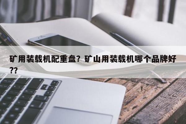 矿用装载机配重盘？矿山用装载机哪个品牌好?？