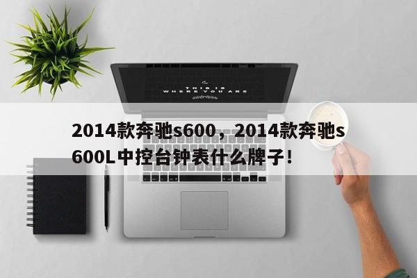 2014款奔驰s600，2014款奔驰s600L中控台钟表什么牌子！