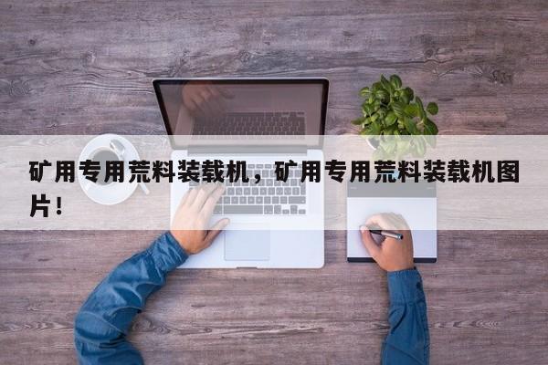 矿用专用荒料装载机，矿用专用荒料装载机图片！