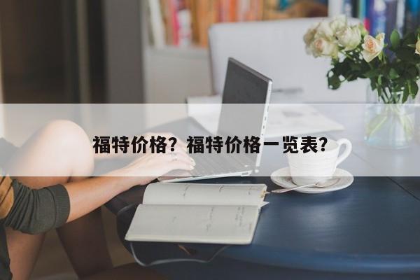 福特价格？福特价格一览表？