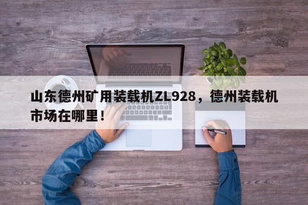 山东德州矿用装载机ZL928，德州装载机市场在哪里！