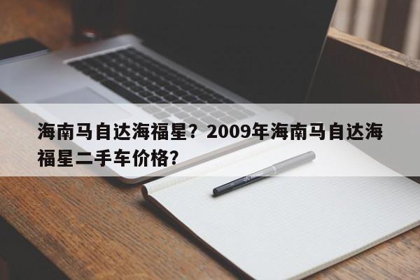 海南马自达海福星？2009年海南马自达海福星二手车价格？