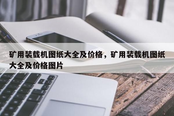 矿用装载机图纸大全及价格，矿用装载机图纸大全及价格图片