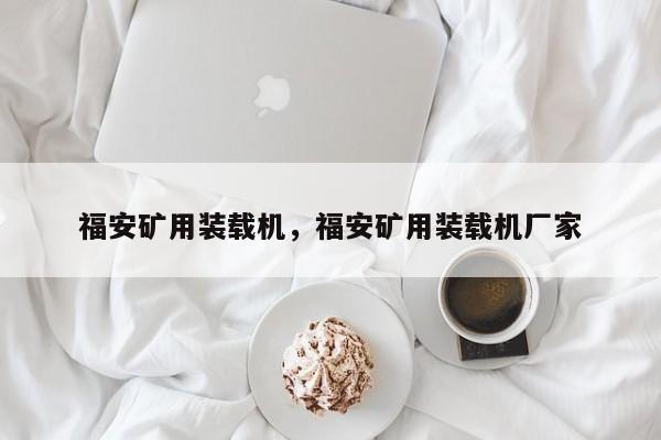 福安矿用装载机，福安矿用装载机厂家