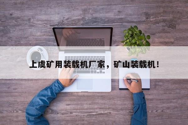 上虞矿用装载机厂家，矿山装载机！
