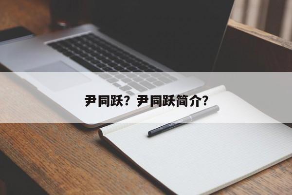 尹同跃？尹同跃简介？