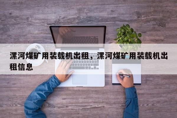 漯河煤矿用装载机出租，漯河煤矿用装载机出租信息