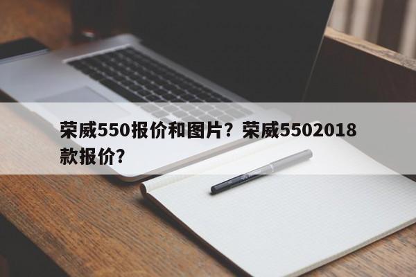 荣威550报价和图片？荣威5502018款报价？