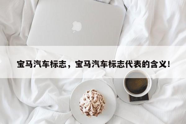 宝马汽车标志，宝马汽车标志代表的含义！